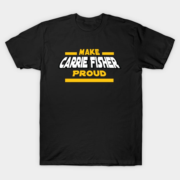 Make Carrie Fisher Proud T-Shirt by Frannotated